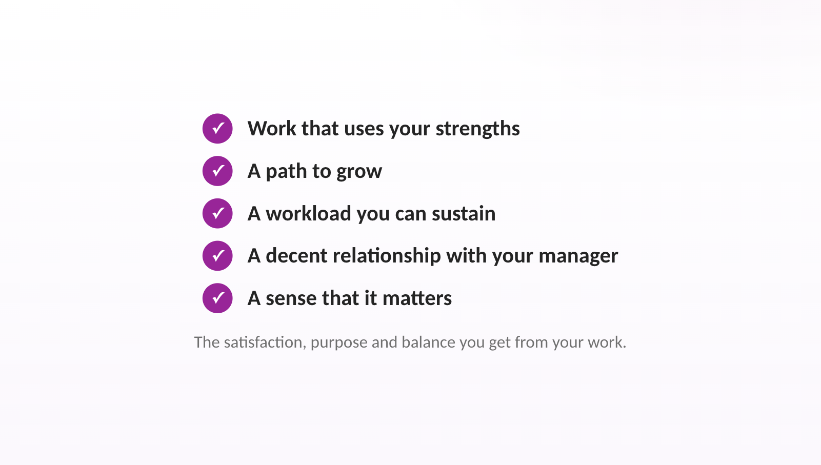 The satisfaction, purpose and balance you get from your work.